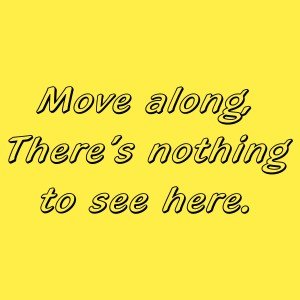 move-along-there-s-nothing-to-see-here.jpg