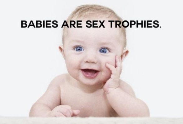 Babies are Sex Trophies.jpg