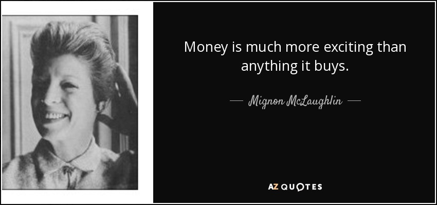 quote-money-is-much-more-exciting-than-anything-it-buys-mignon-mclaughlin-69-93-17.jpg